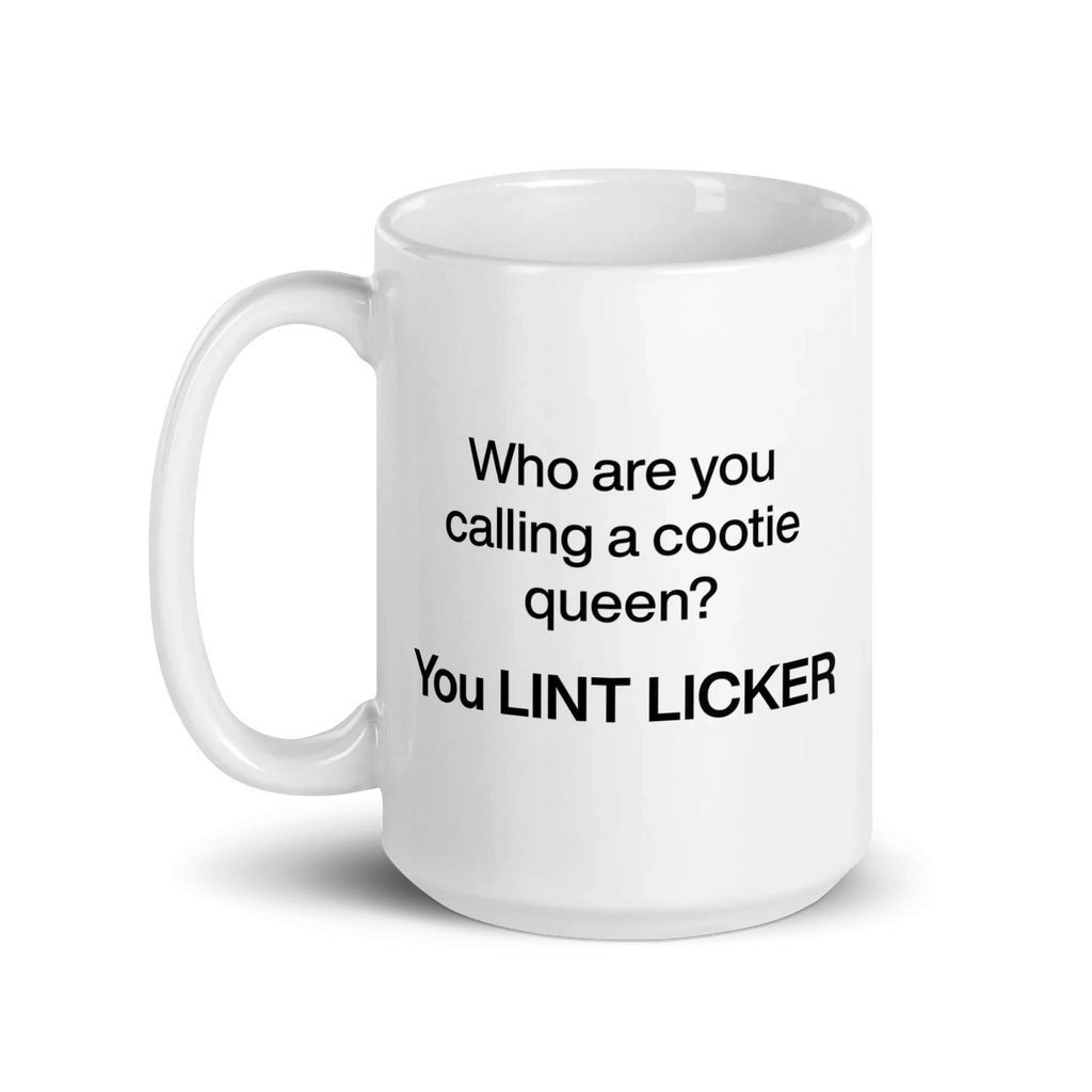 Who Are You Calling Cootie Queen? You LINT LICKER Mug