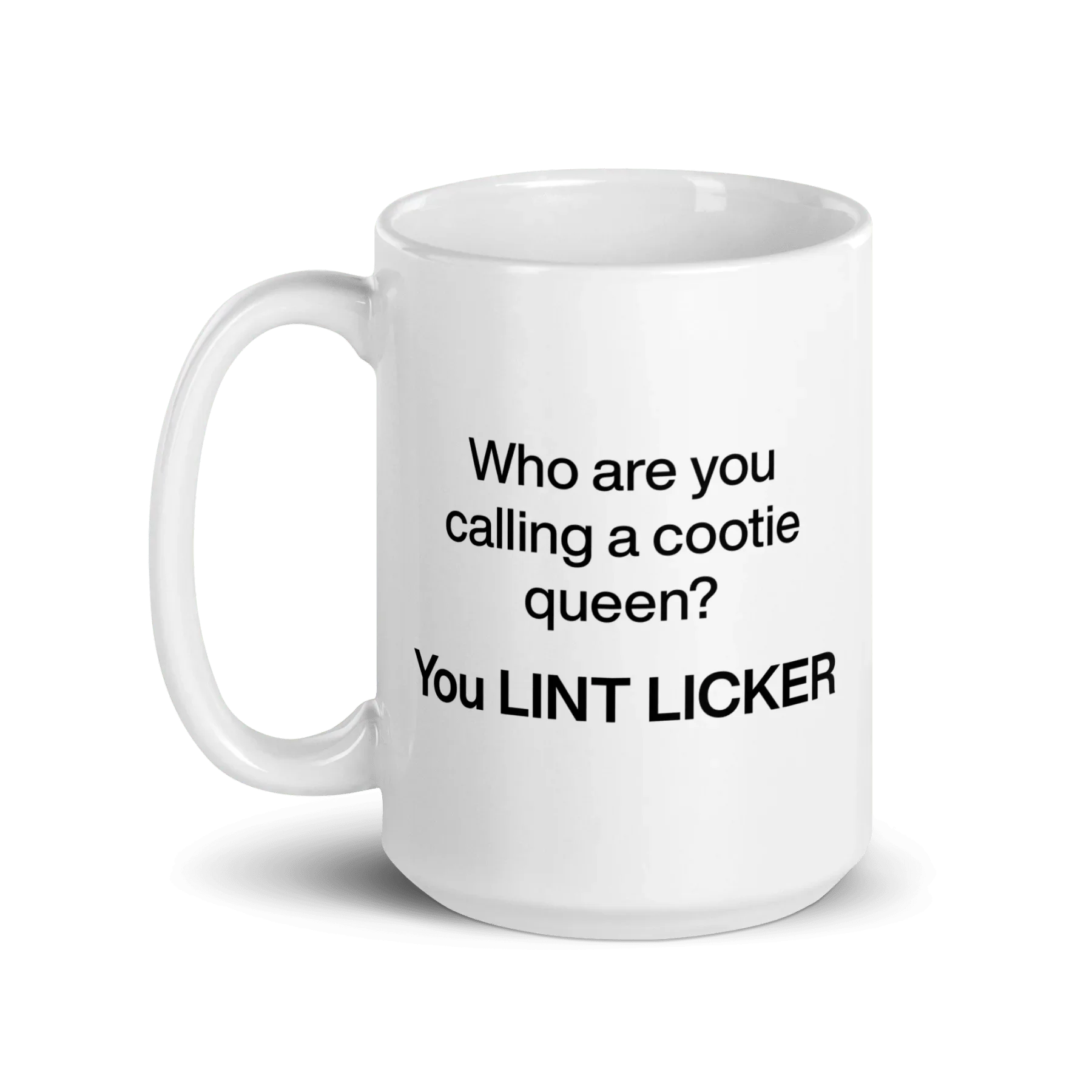 Who Are You Calling Cootie Queen? You LINT LICKER Mug