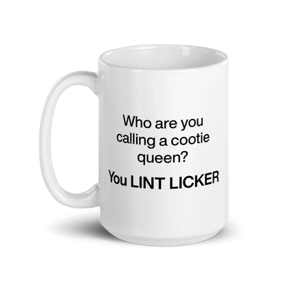 Who Are You Calling Cootie Queen? You LINT LICKER Mug