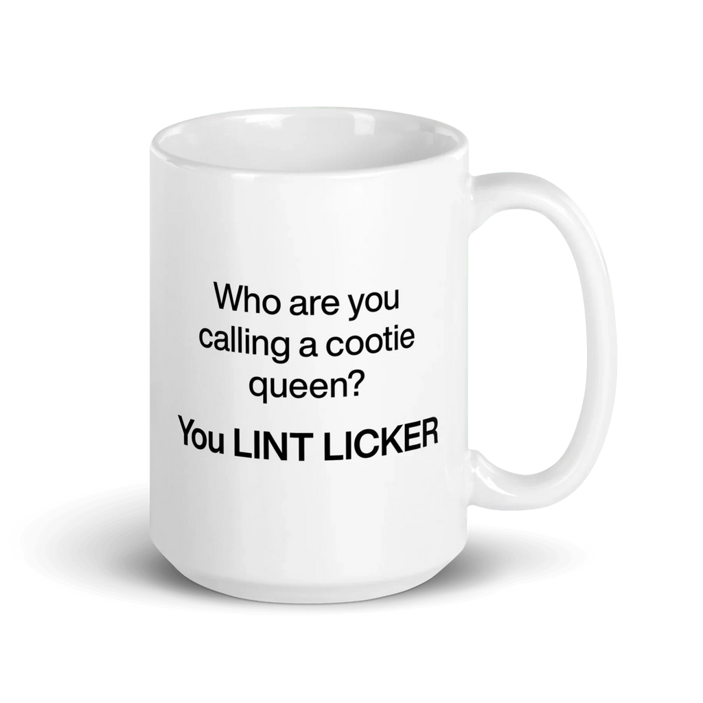 Who Are You Calling Cootie Queen? You LINT LICKER Mug