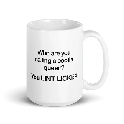 Who Are You Calling Cootie Queen? You LINT LICKER Mug