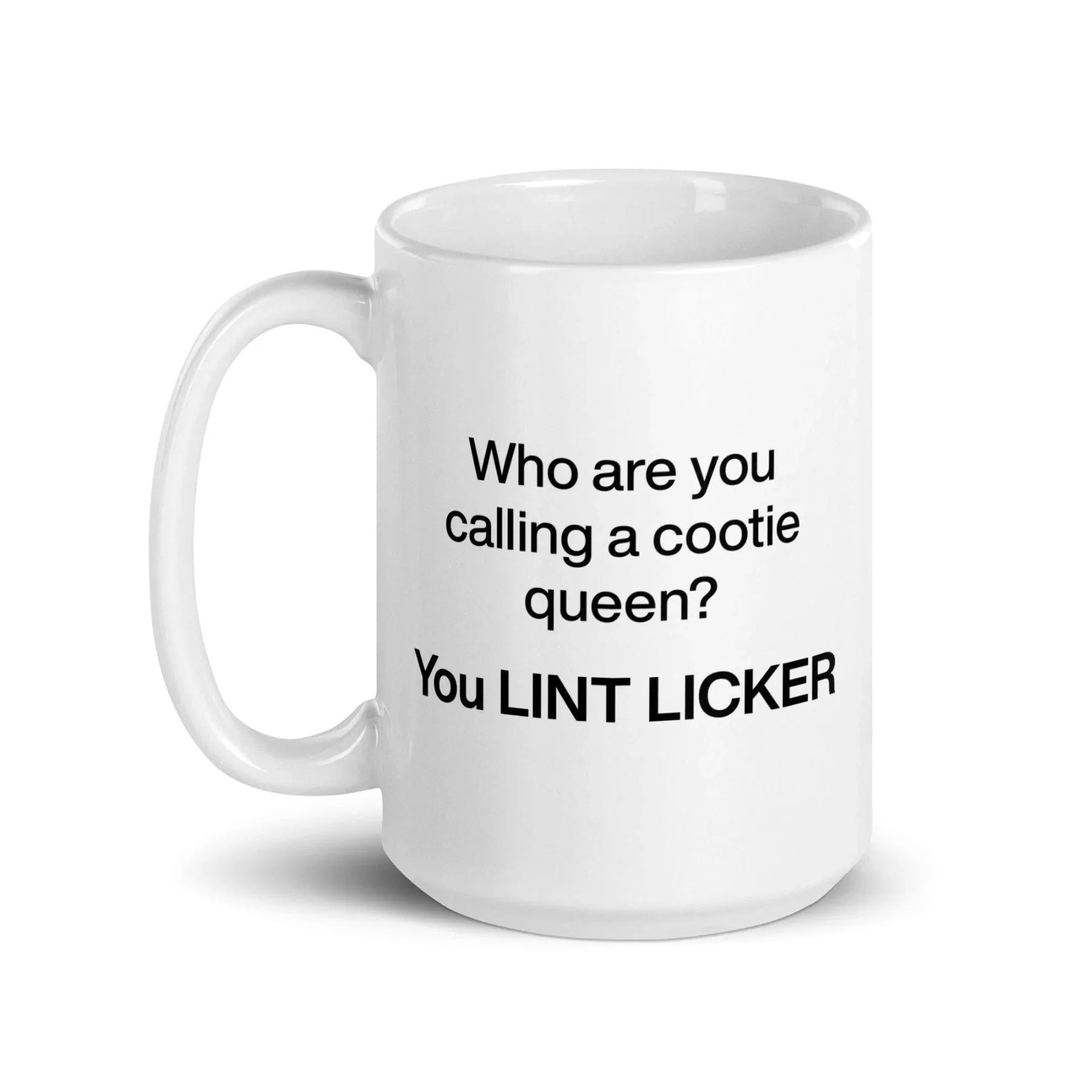Who Are You Calling Cootie Queen? You LINT LICKER Mug